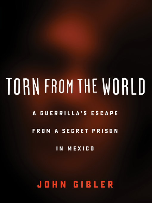 Title details for Torn from the World by John Gibler - Available